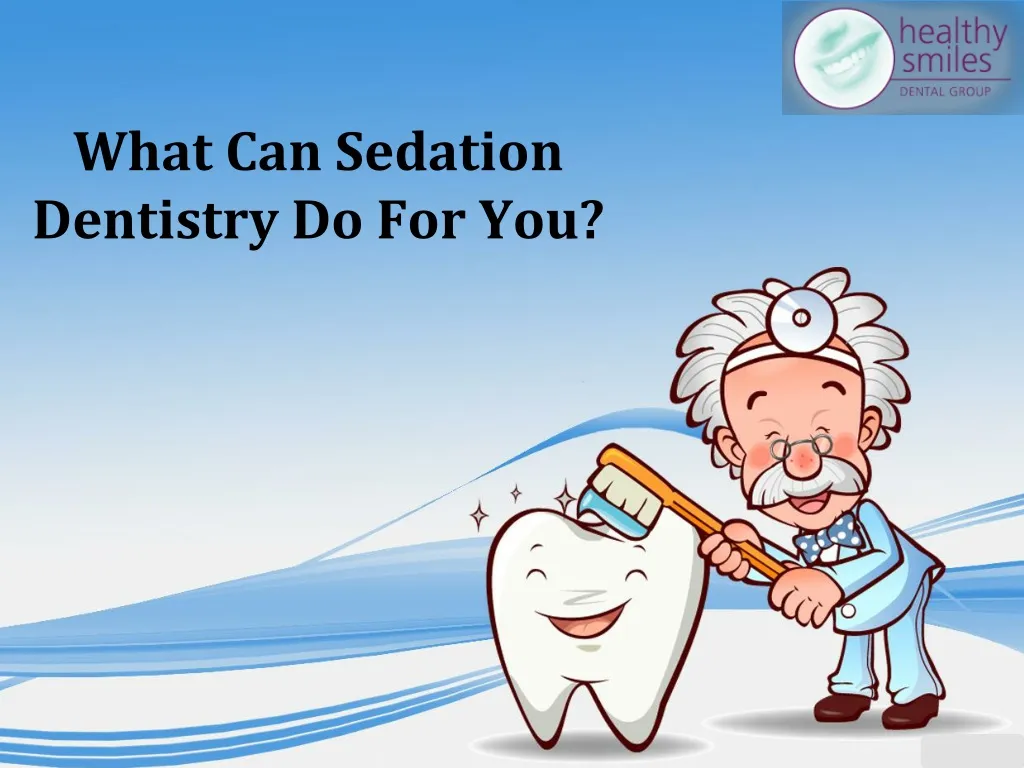 what can sedation dentistry do for you