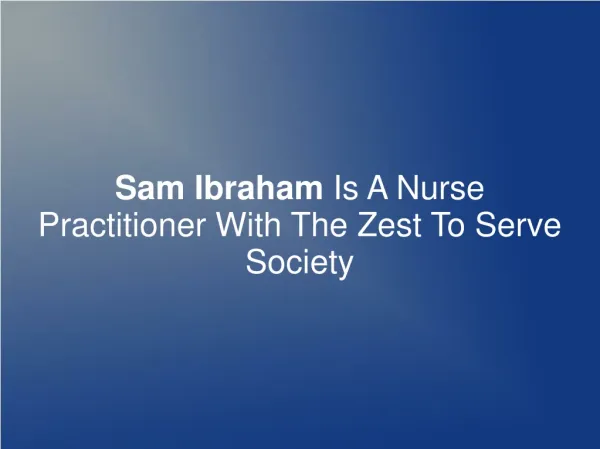 Sam Ibraham- A Nurse Practitioner With Zest To Serve Society