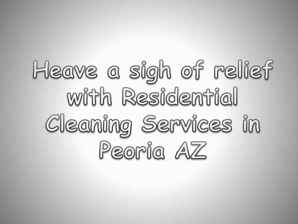 heave a sigh of relief with residential cleaning