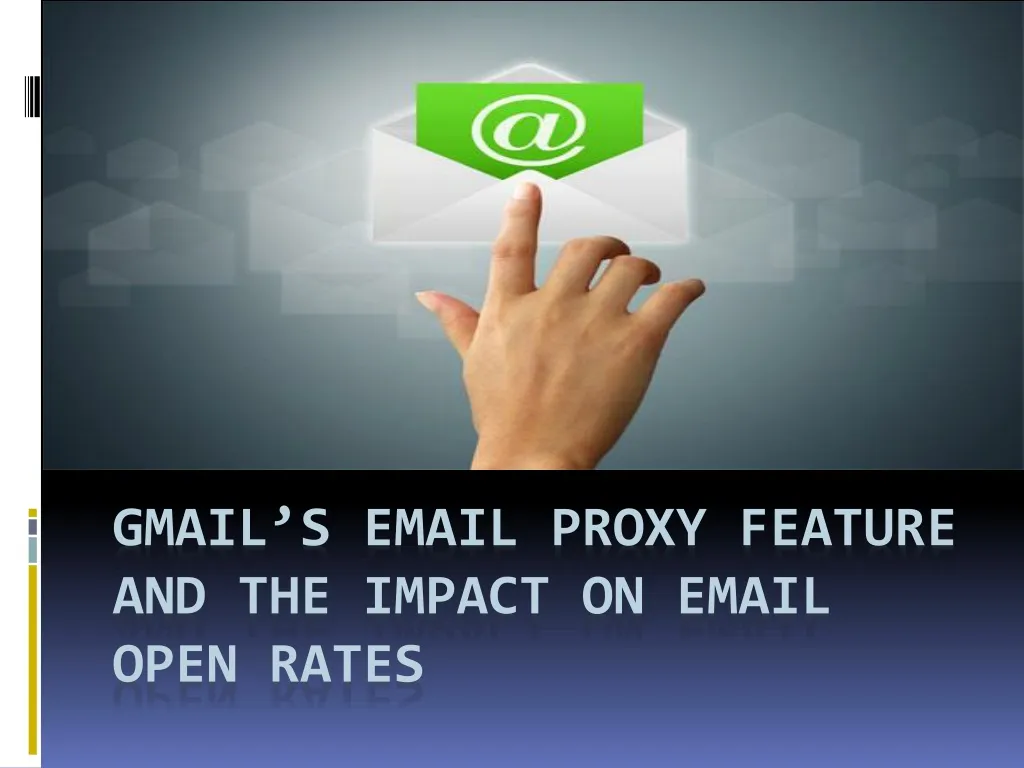 gmail s email proxy feature and the impact on email open rates
