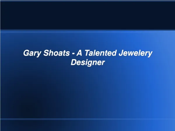 Gary Shoats - A Talented Jewelery Designer