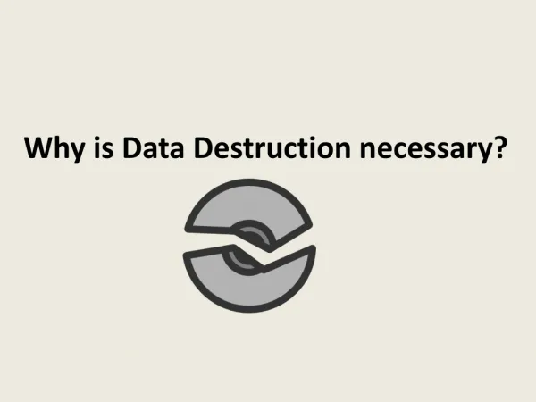 Why is Data Destruction necessary?