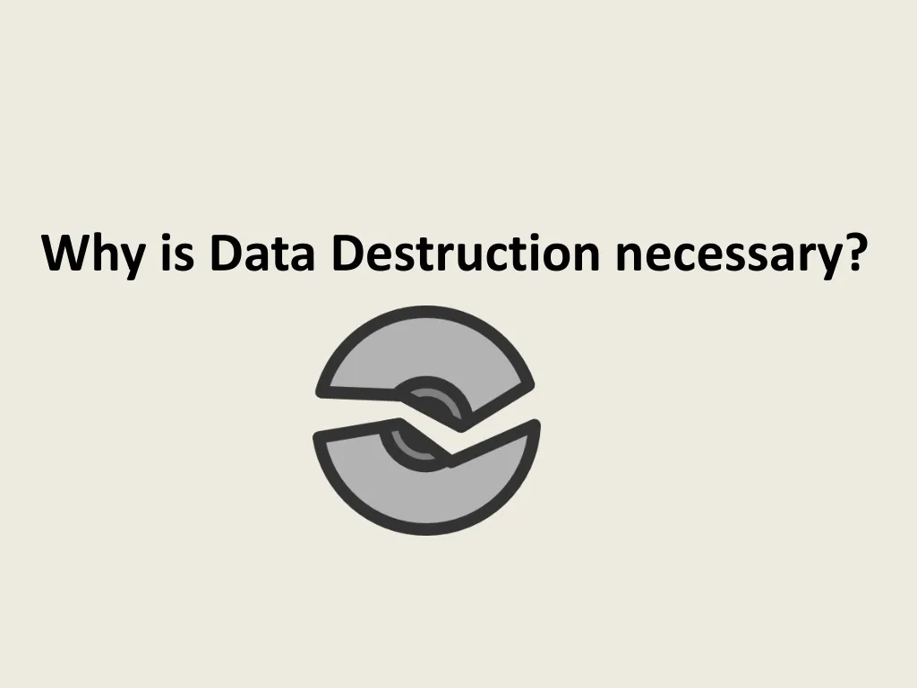 why is data destruction necessary