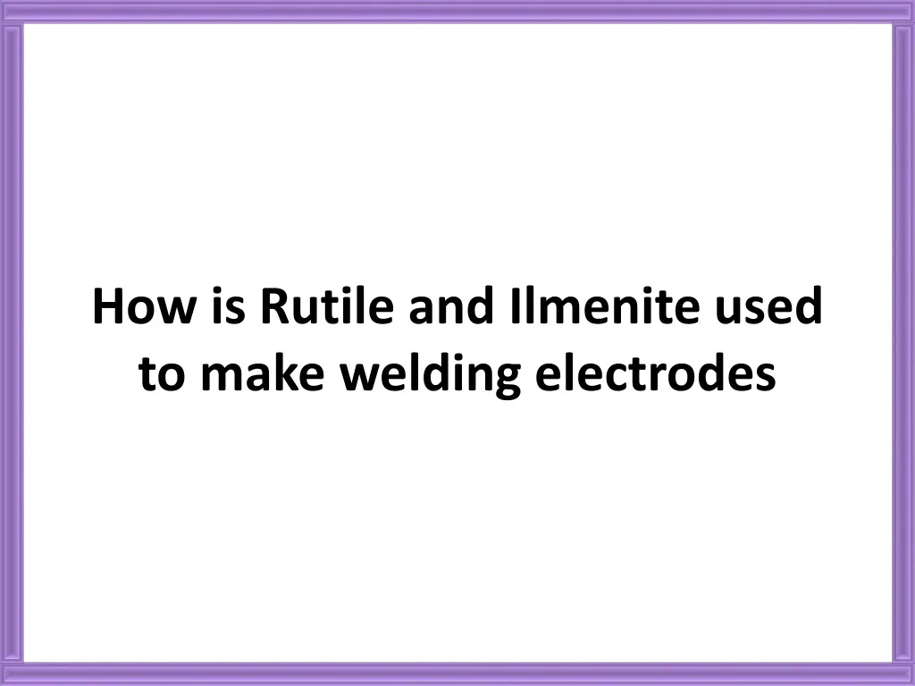 how is rutile and ilmenite used to make welding electrodes