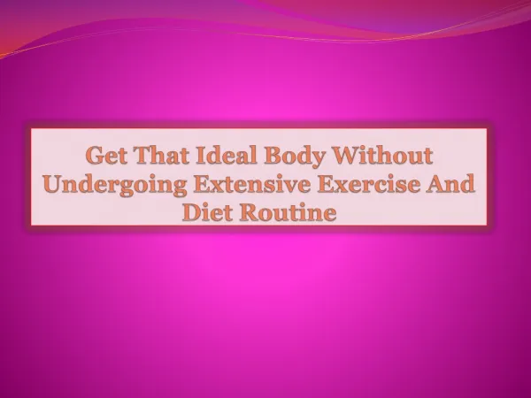 Get That Ideal Body Without Undergoing Extensive Exercise An