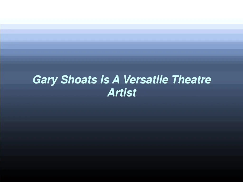 gary shoats is a versatile theatre artist