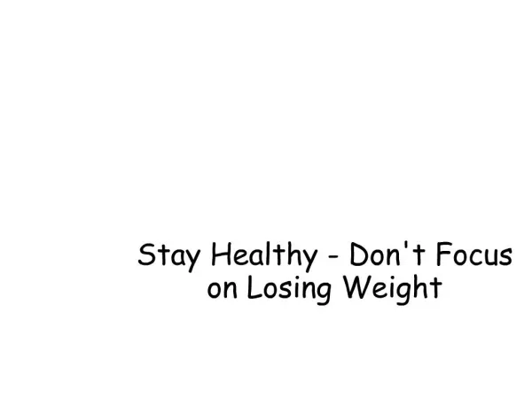Stay Healthy - Don't Focus on Losing Weight