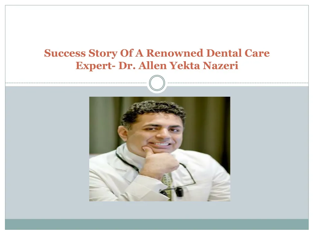success story of a renowned dental care expert dr allen yekta nazeri
