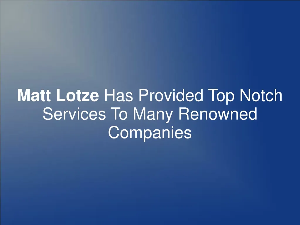matt lotze has provided top notch services