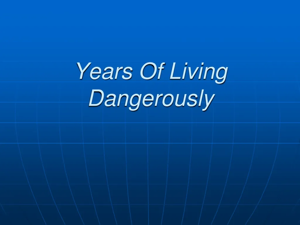 years of living dangerously