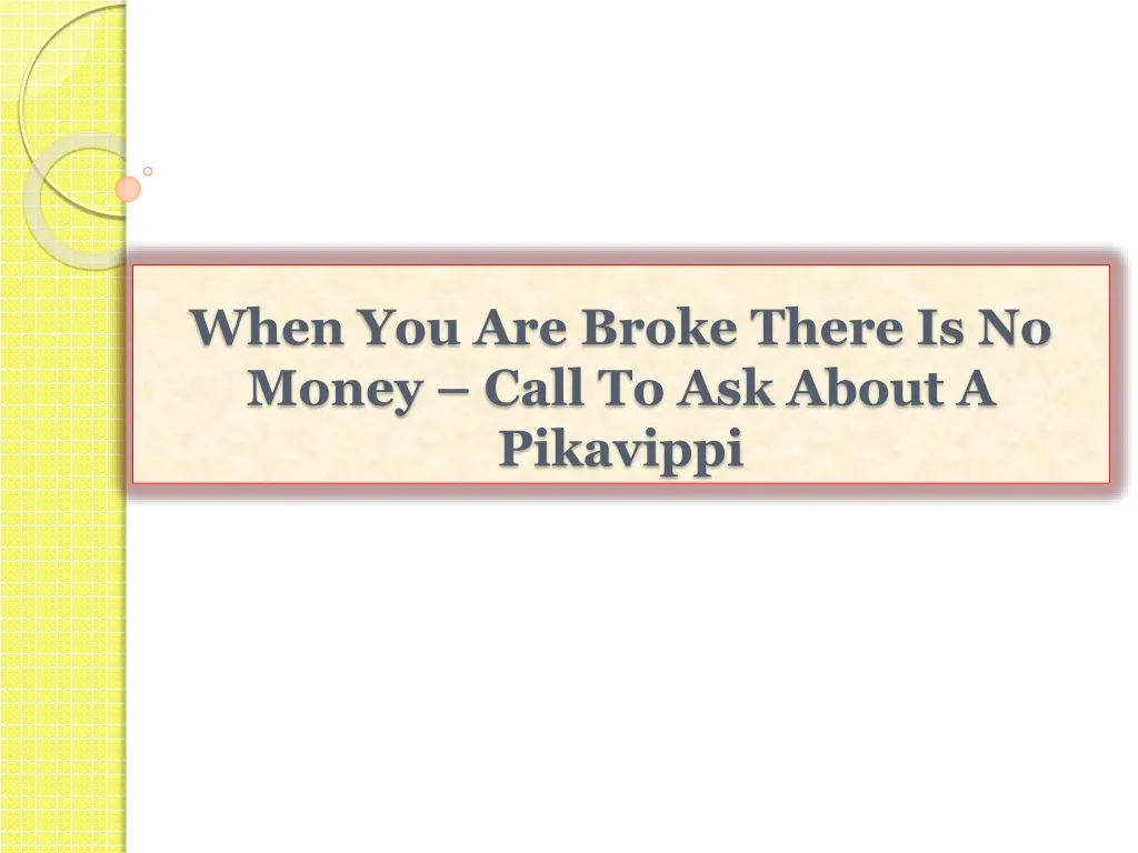 when you are broke there is no money call to ask about a pikavippi