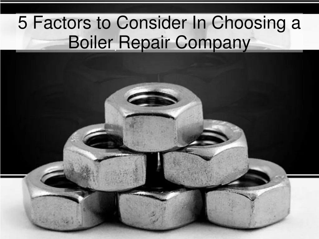 5 factors to consider in choosing a boiler repair company