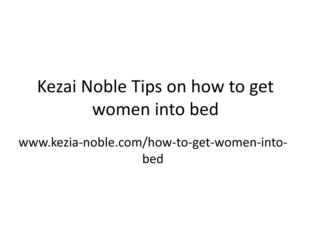 kezai noble tips on how to get women into bed