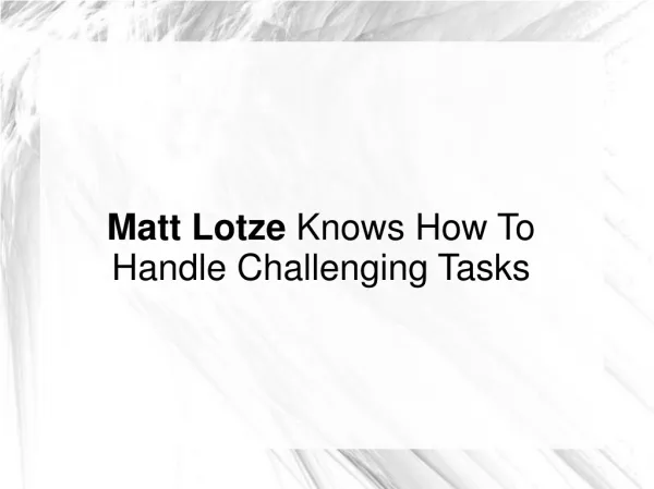 Matt Lotze Knows How To Handle Challenging Tasks
