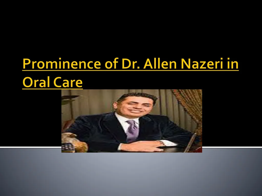 prominence of dr allen nazeri in oral care