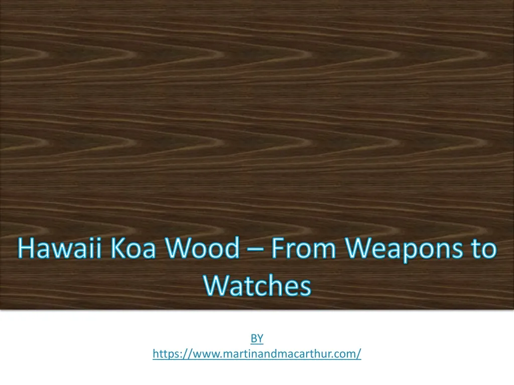 hawaii koa wood from weapons to watches