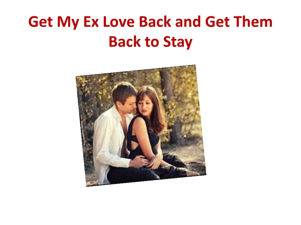 get my ex love back and get them back to stay