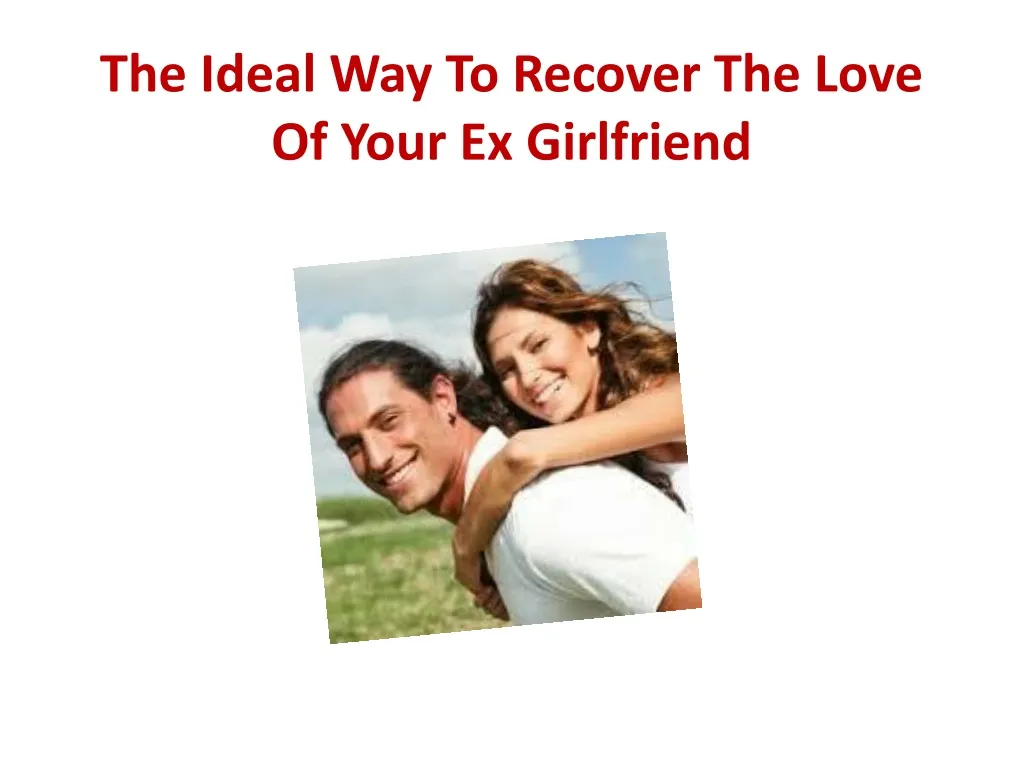 the ideal way to recover the love of your ex girlfriend