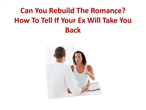 Can You Rebuild The Romance? How To Tell If Your Ex Will Tak
