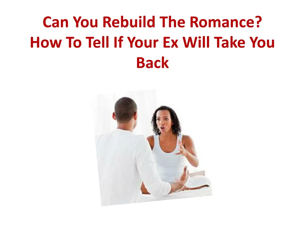 can you rebuild the romance how to tell if your ex will take you back