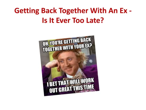 Getting Back Together With An Ex - Is It Ever Too Late?