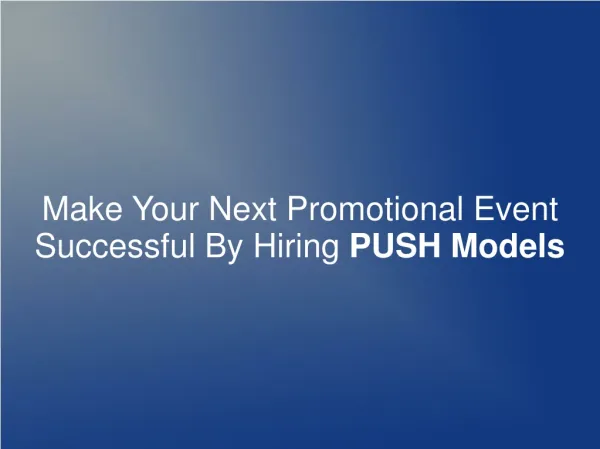 Make Your Promotional Event Successful By Hiring PUSH Models