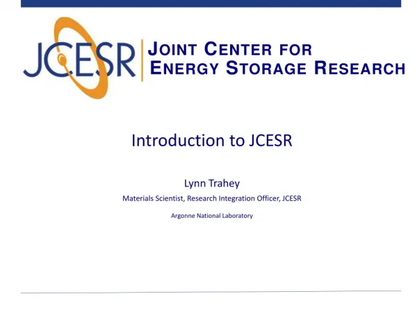 Introduction to JCESR Lynn Trahey Materials Scientist, Research Integration Officer, JCESR