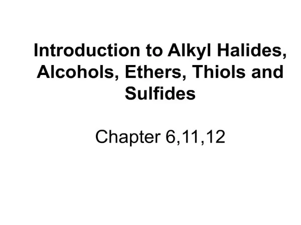 introduction to alkyl halides, alcohols, ethers, thiols and sulfides chapter 6,11,12