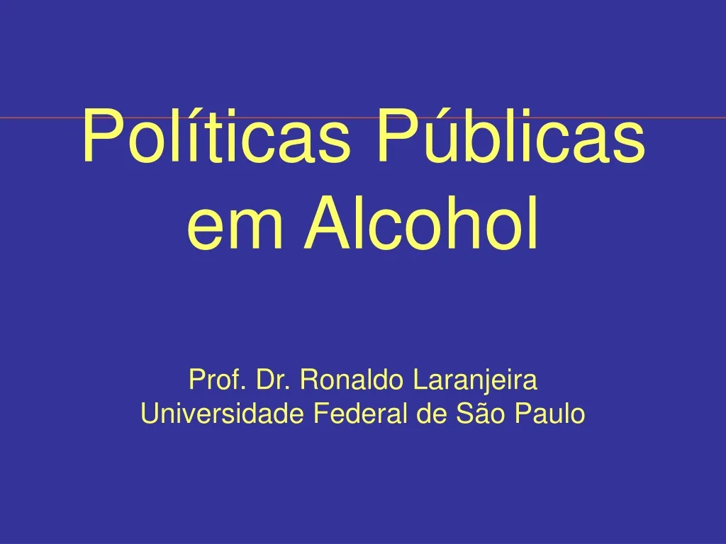 pol ticas p blicas em alcohol prof dr ronaldo laranjeira universidade federal de s o paulo