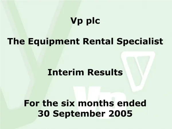 Vp plc The Equipment Rental Specialist Interim Results For the six months ended 30 September 2005