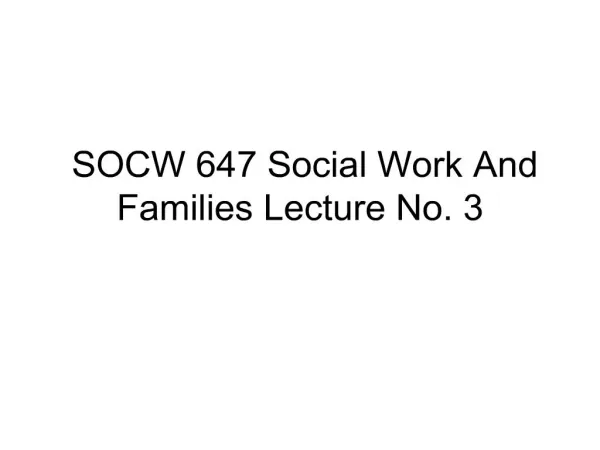 socw 647 social work and families lecture no. 3
