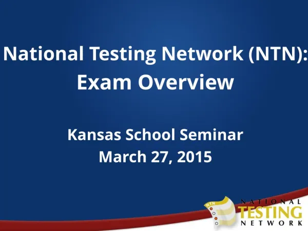 National Testing Network (NTN): Exam Overview Kansas School Seminar March 27, 2015