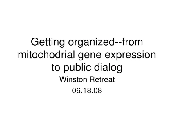 Getting organized--from mitochodrial gene expression to public dialog