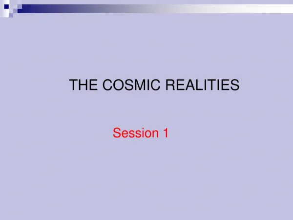 THE COSMIC REALITIES Session 1