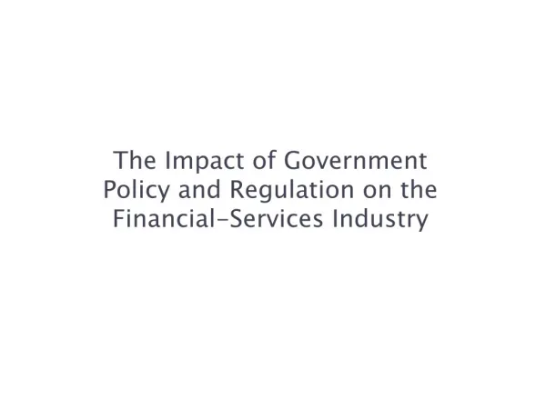 The Impact of Government Policy and Regulation on the Financial-Services Industry