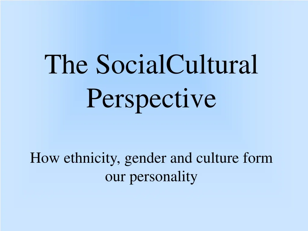 the socialcultural perspective how ethnicity gender and culture form our personality