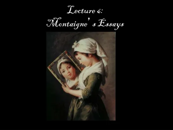 Lecture 6: Montaigne ’ s Essays