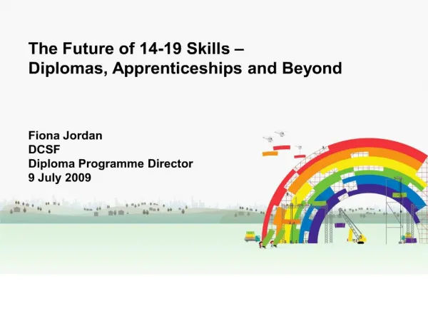 the future of 14-19 skills diplomas, apprenticeships and beyond fiona jordan dcsf diploma programme director 9 j