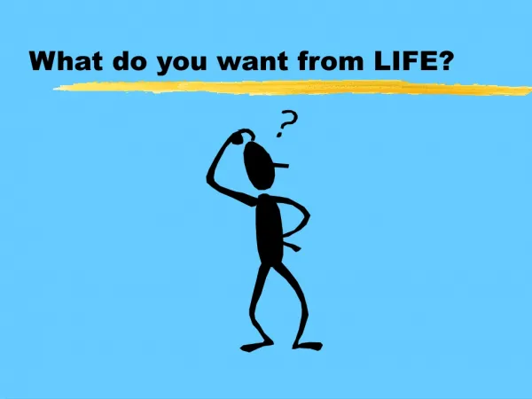 What do you want from LIFE?