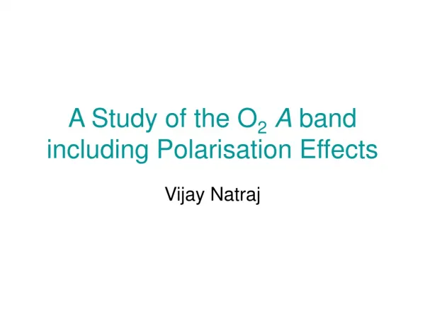 A Study of the O 2 A band including Polarisation Effects