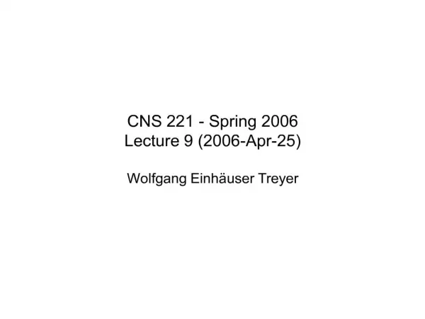 cns 221 - spring 2006 lecture 9 2006-apr-25 wolfgang einh user treyer