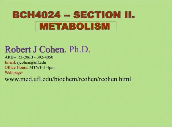 bch4024 -- section ii. metabolism robert j cohen, ph.d. arb-- r3-206b - 392-4050 email: rjcohenufl office hours: m