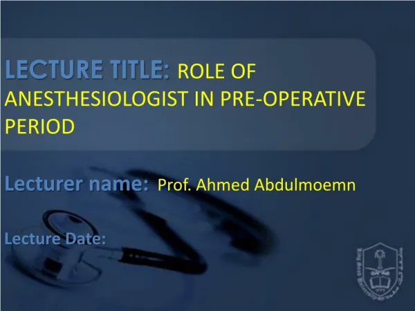 LECTURE TITLE: ROLE OF ANESTHESIOLOGIST IN PRE-OPERATIVE PERIOD
