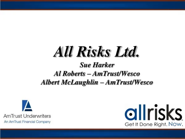 All Risks Ltd. Sue Harker Al Roberts – AmTrust/Wesco Albert McLaughlin – AmTrust/Wesco