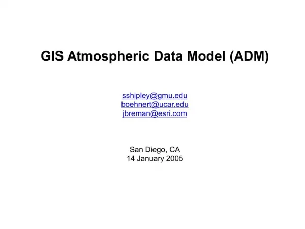 gis atmospheric data model adm sshipleygmu boehnertucar jbremanesri san diego, ca 14 january 2005
