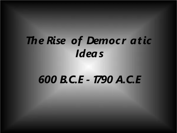 The Rise of Democratic Ideas 600 B.C.E - 1790 A.C.E