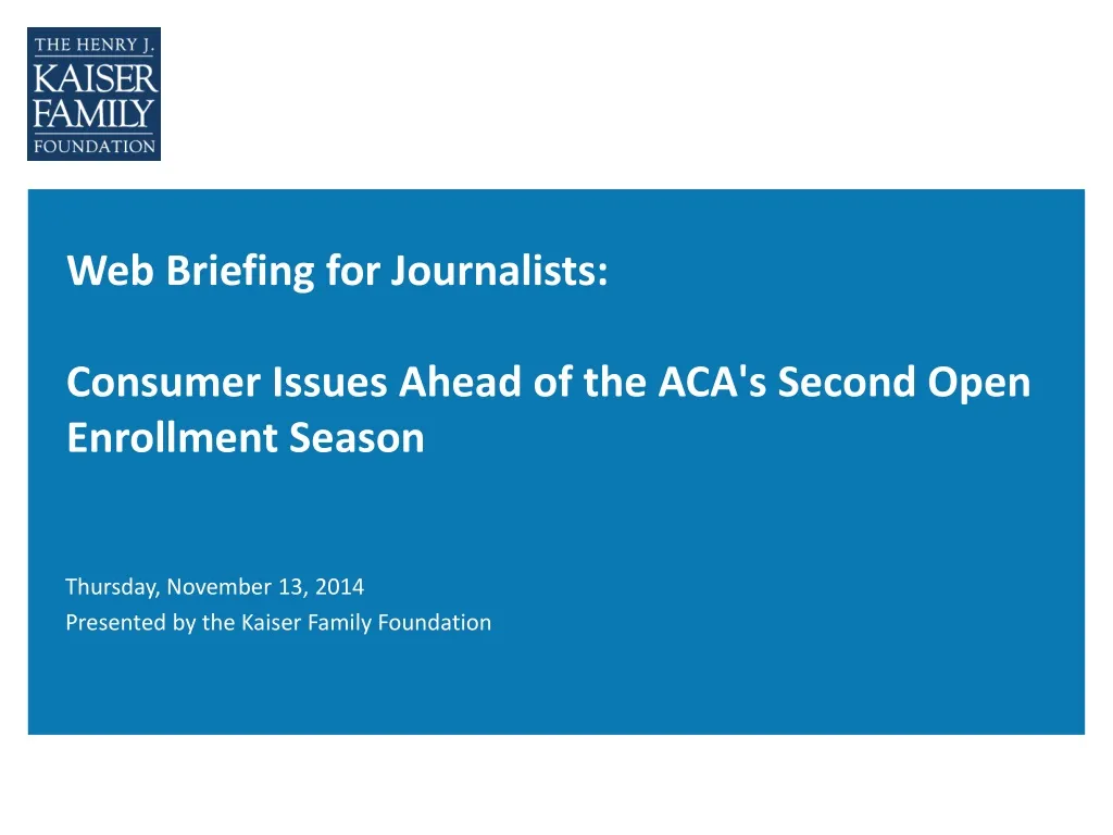 w eb briefing for journalists consumer issues ahead of the aca s second open enrollment season