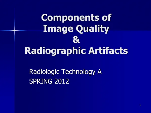 Components of Image Quality &amp; Radiographic Artifacts