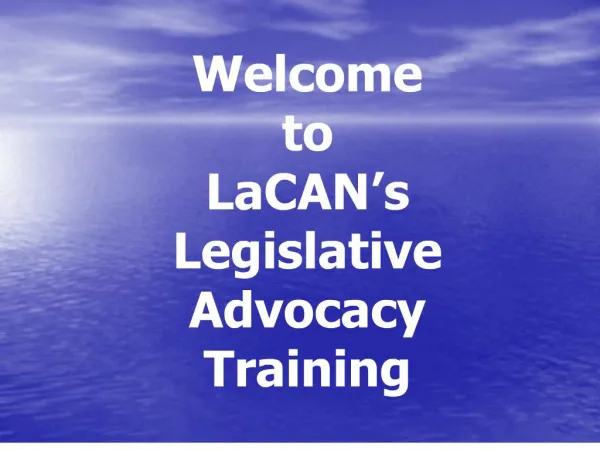 Welcome to LaCAN s Legislative Advocacy Training