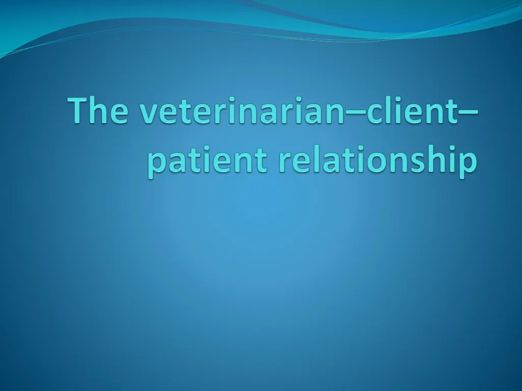 the veterinarian client patient relationship